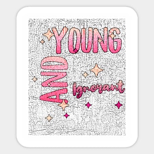 Young and Ignorant (funny sayings) Sticker